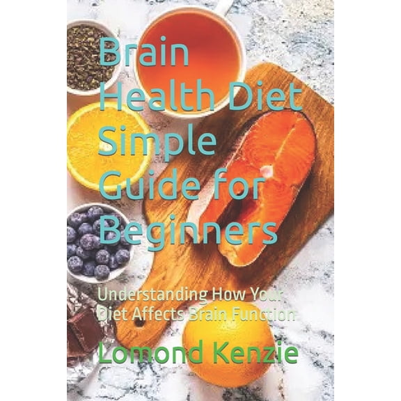 Brain Health Diet Simple Guide for Beginners: Understanding How Your Diet Affects Brain Function, (Paperback)