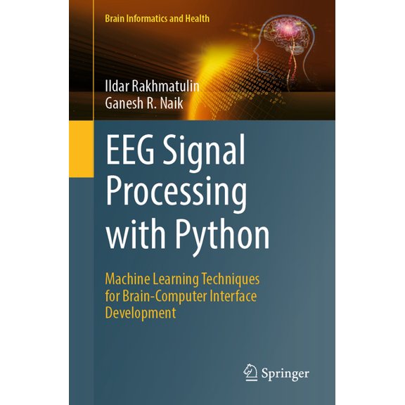 Brain Informatics and Health Eeg Signal Processing with Python: Machine Learning Techniques for Brain-Computer Interface Development, (Paperback)