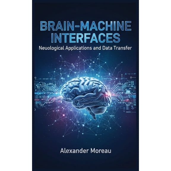 Biotechnology and Human Health Brain-Machine Interfaces: Neurological Applications and Data Transfer, Book 2, (Paperback)