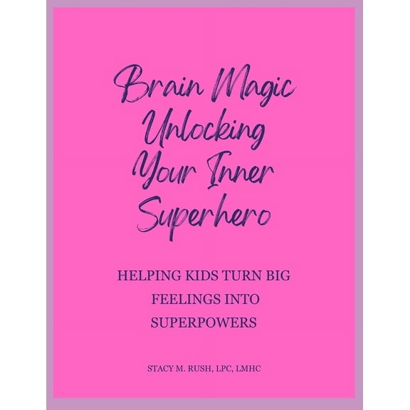 Brain Magic: Unlocking Your Inner Superhero: Helping Kids Turn Big Feelings Into Superpowers, (Paperback)