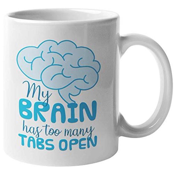 My Brain Has Too Many Tabs Open. Funny Brainy Coffee & Tea Gift Mug For A Slow Person, Students, Young Professionals, Nerds, Computer Geeks, Technician, Software Engineer, Coder, Men & Women (11oz)