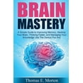 thumbnail image 1 of Brain Mastery: A Simple Guide to Improving Memory, Hacking Your Brain, Thinking (Paperback) by Thomas E Morton, 1 of 1