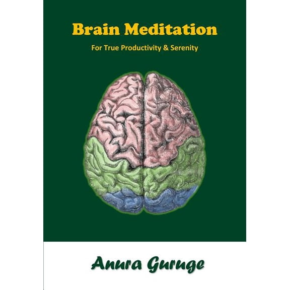 Brain Meditation: For True Productivity Serenity Paperback 1535542853 9781535542852 Anura Guruge