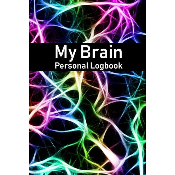 My Brain Personal Logbook: Practical, Easy-To-Use Logbook/ Notebook To List, Organize and Track All Your Important Contacts, Dates, Brainstorms, To-Do's and Other Key Details - Brain Circuitry Backgro