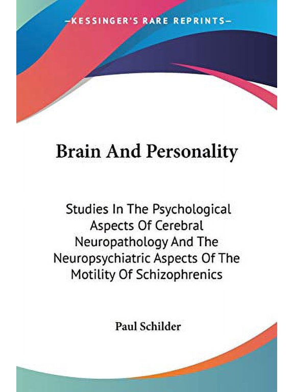Brain And Personality: Studies In The Psychological Aspects Of Cerebral Neuropathology And The Neuropsychiatric Aspects Of The Motility Of Schizophrenics Paperback 143256188X 9781432561888 Paul Schi