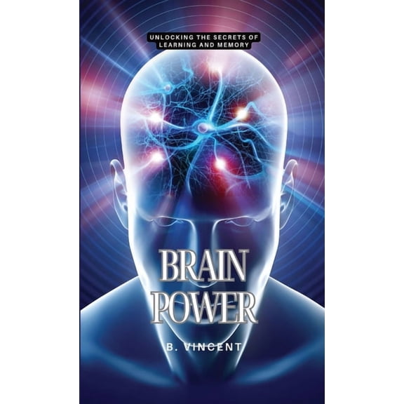 Brain Power: Unlocking the Secrets of Learning and Memory, (Hardcover)
