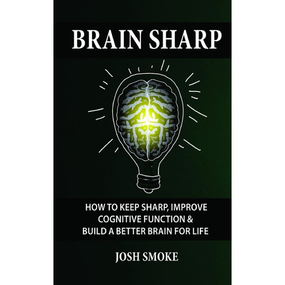 Brain Sharp: How To Keep Sharp, Improve Cognitive Function & Build A Better Brain For Life, (Paperback)