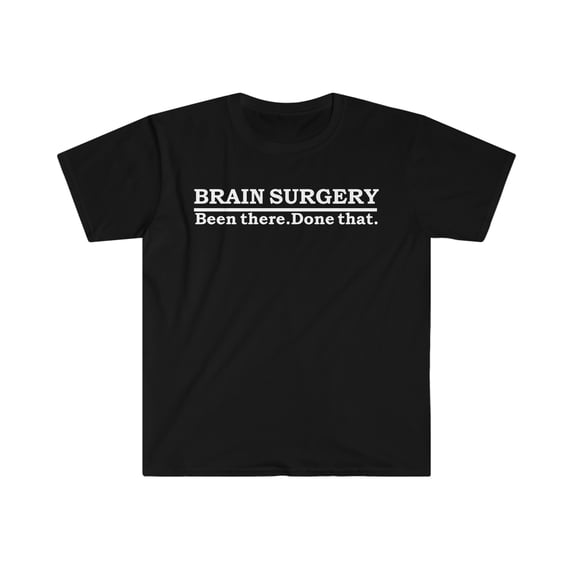 Brain Surgery Been there Done that Unisex T-shirt S-3XL Brain Surgeon