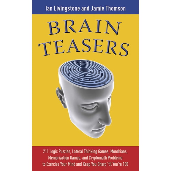 Brain Teasers Series: Brain Teasers : 211 Logic Puzzles, Lateral Thinking Games, Mazes, Crosswords, and IQ Tests to Exercise Your Mind and Keep You Sharp 'til You're 100 (Paperback)