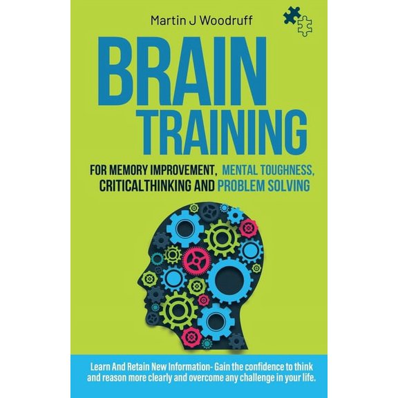 Brain Training For Memory Improvement- Mental Toughness, Critical Thinking and Problem Solving: Learn And Retain New Information- Gain the confidence to think and reason more clearly (Paperback)