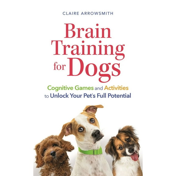 Brain Training for Dogs: Cognitive Games and Activities to Unlock Your Pet's Full Potential, (Paperback)