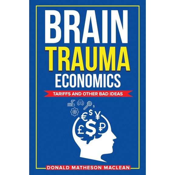 Brain Trauma Economics: Tariffs and Other Bad Ideas, (Paperback)