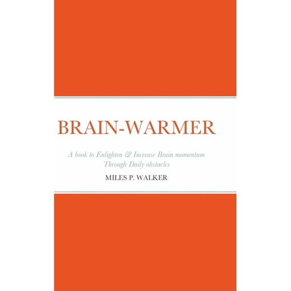 Brain-Warmer: A book to Enlighten & Increase Brain momentum Through Daily obstacles, (Hardcover)