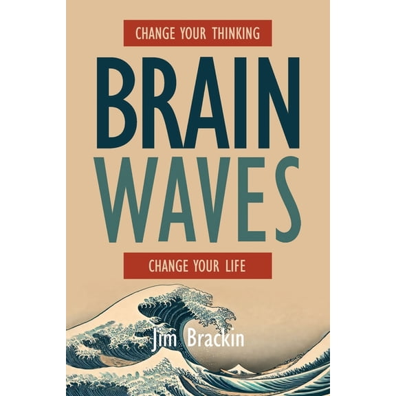 Brain Waves: Change Your Thinking, Change Your Life. Transform your life, starting now., (Paperback)
