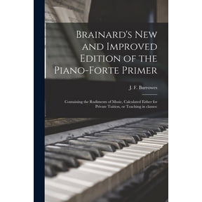 Brainard's New and Improved Edition of the Piano-forte Primer; Containing the Rudiments of Music, Calculated Either for , (Paperback)