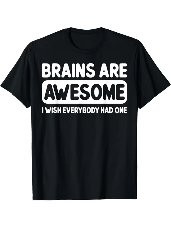 Brains Are Awesome I Wish Everybody Had One T Shirt Funny Gift Idea for Men & Wo
