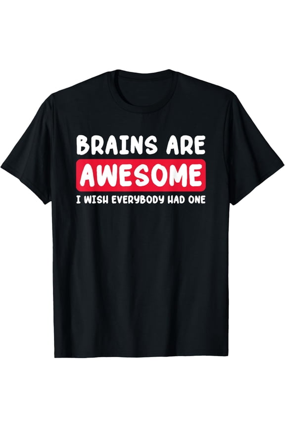 Brains Are Awesome I Wish Everybody Had One T-Shirt