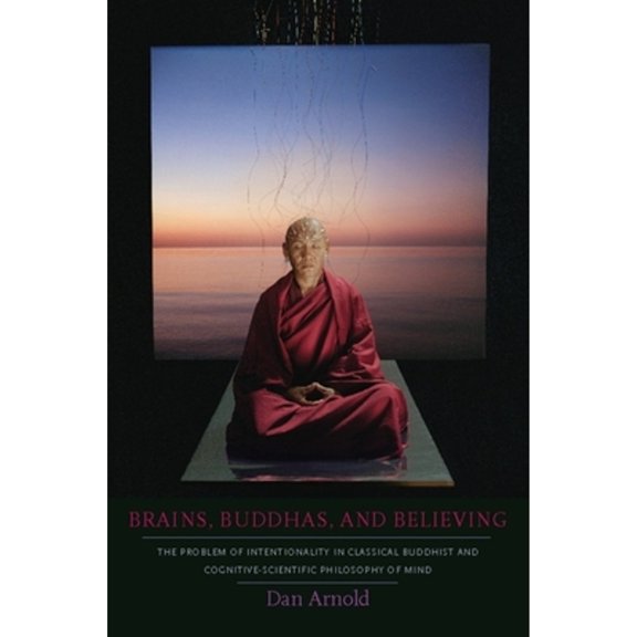 Pre-Owned Brains, Buddhas, and Believing: The Problem of Intentionality in Classical Buddhist Cognitive ( Hardcover 9780231145466) by Professor Dan Arnold