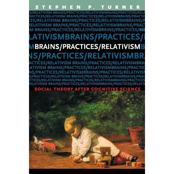 Brains/Practices/Relativism : Social Theory after Cognitive Science (Paperback)