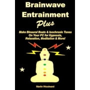 Brainwave Entrainment Plus Make Binaural Beats & Isochronic Tones On Your PC for Hypnosis, Relaxation, Meditation & More! Paperback
