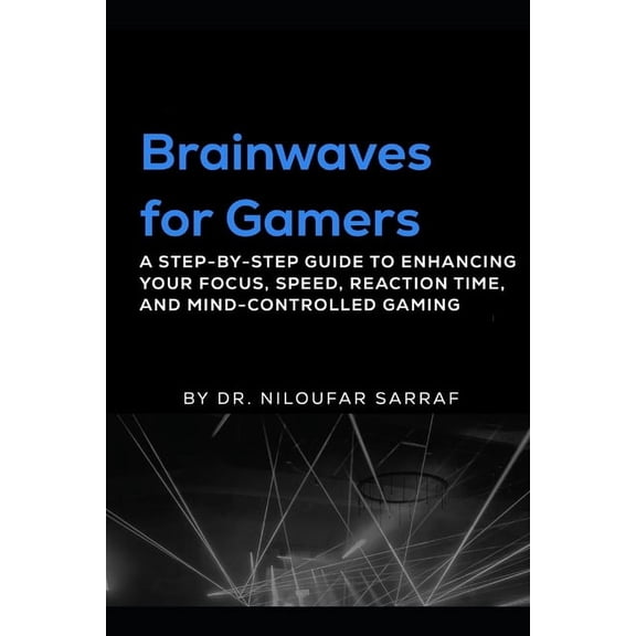 Brainwaves for Gamers: A Step-by-Step Guide to Enhancing Your Focus, Speed, Reaction Time, and Mind-Controlled Gaming, (Paperback)