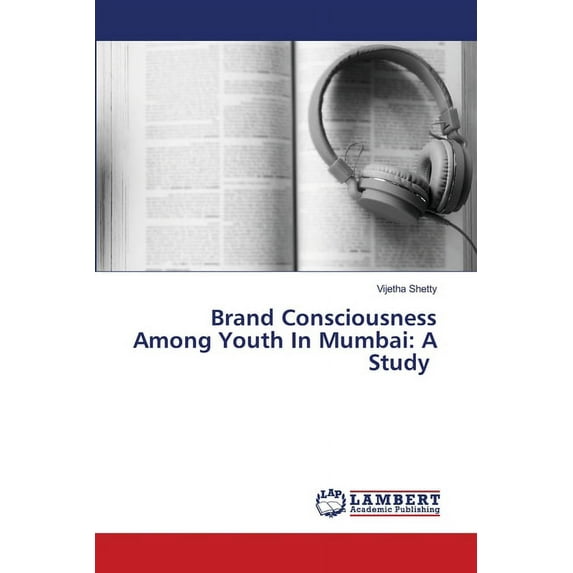 Brand Consciousness Among Youth In Mumbai: A Study (Paperback)
