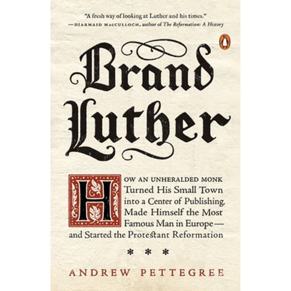 Pre-Owned Brand Luther: How an Unheralded Monk Turned His Small Town Into a Center of Publishing, Made Himself the Most Famous Man in Europe--And Started the Pr (Paperback) 0399563237 9780399563232