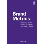 Brand Metrics Measuring Brand Efficacy Along the Customer Journey, Paperback