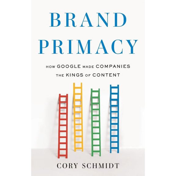 Brand Primacy: How Google Made Companies the Kings of Content, (Paperback)
