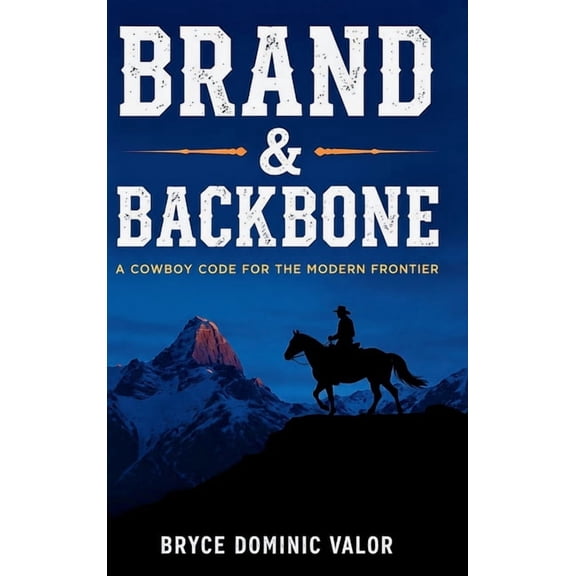 Brand &amp; Backbone: A Cowboy Code for the Modern Frontier, (Hardcover)