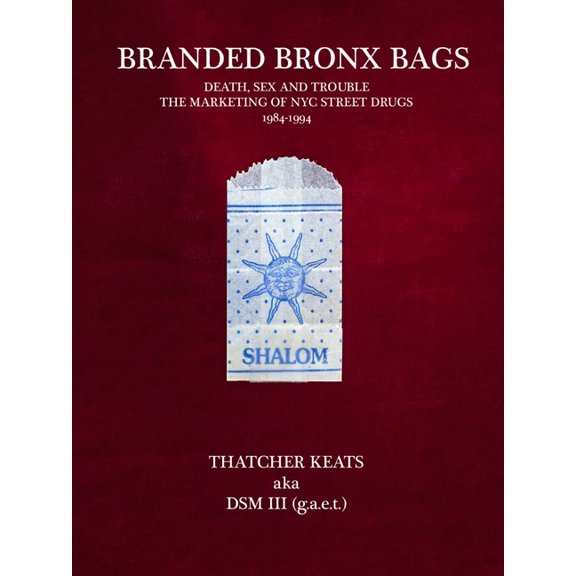 Branded Bronx Bags: Death, Sex and Trouble: The Marketing of NYC Street Drugs 1984-1994, (Paperback)