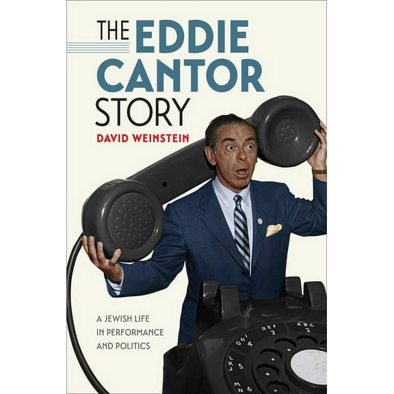 Brandeis Series in American Jewish History, Culture, and Life: The Eddie Cantor Story : A Jewish Life in Performance and Politics (Hardcover)