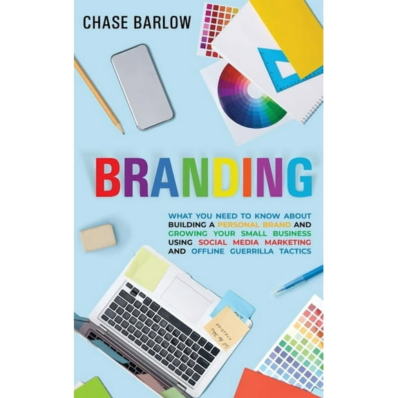 Branding: What You Need to Know About Building a Personal Brand and Growing Your Small Business Using Social Media Marke, (Hardcover)