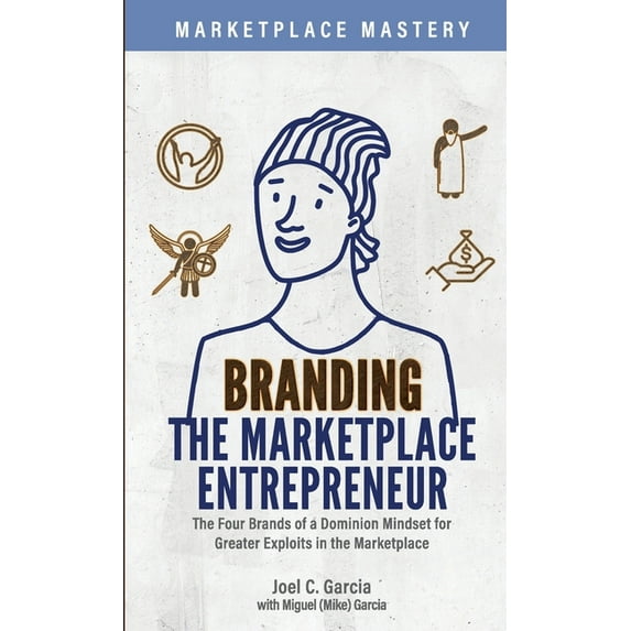Branding the Marketplace Entrepreneur: The Four Brands of a Dominion Mindset for Greater Exploits in the Marketplace (Paperback)