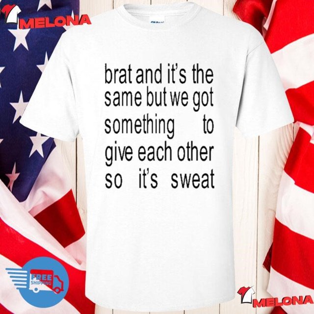 Brat And Its The Same But We Got Something To Give Each Other So Its
