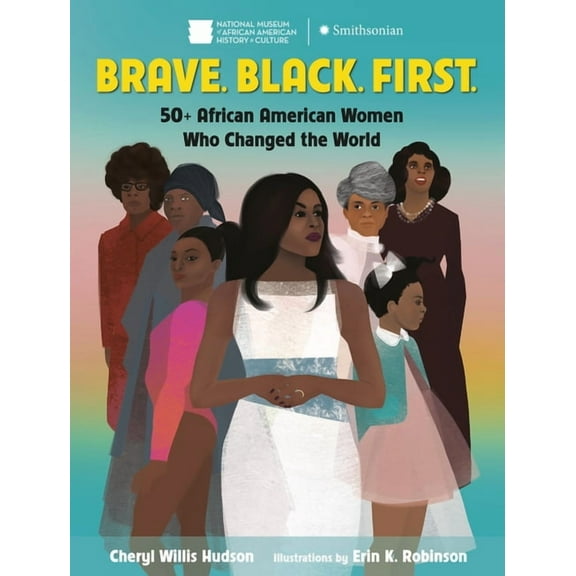 Brave. Black. First.: 50+ African American Women Who Changed the World, (Hardcover)