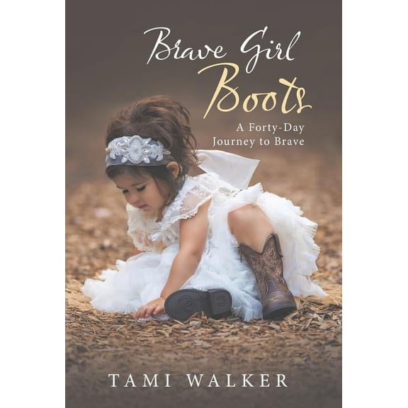Brave Girl Boots : A Forty-day Journey to Brave