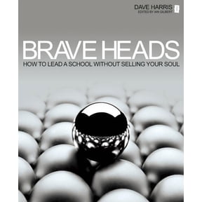 Brave Heads: How to Lead a School Without Selling Your Soul, (Paperback)