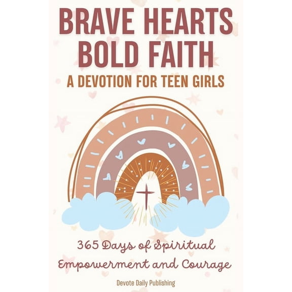 Brave Hearts, Bold Faith: A Devotion for Teen Girls: 365 Days of Spiritual Empowerment and Courage (Paperback)