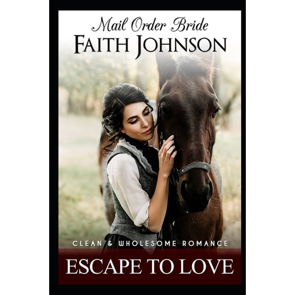 Mail Order Bride: Escape to Love Brave Mail Order Brides Paperback 1657449017 9781657449015 Faith Johnson