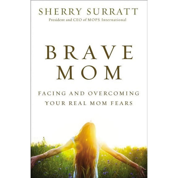 The Brave Mom: Facing and Overcoming Your Real Mom Fears, (Paperback)