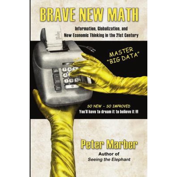 Pre-Owned Brave New Math: Information, Globalization, and New Economic Thinking in the 21st Century (Paperback) 1304788695 9781304788696