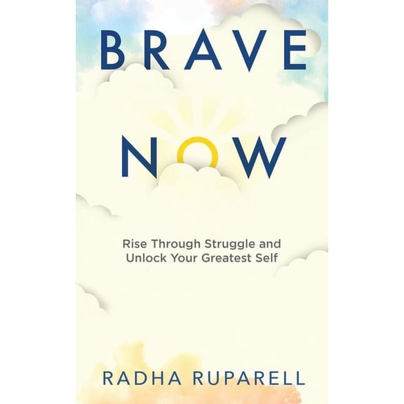 Brave Now: Rise Through Struggle and Unlock Your Greatest Self, (Paperback)