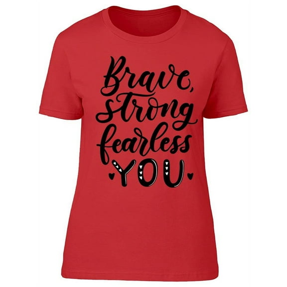 Brave Strong Fearless You T-Shirt Women -Image by Shutterstock, Female Large