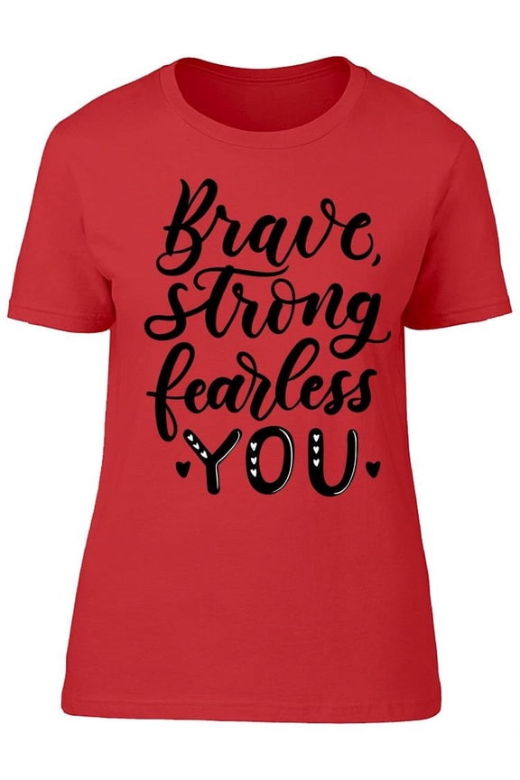 Brave Strong Fearless You T-Shirt Women -Image by Shutterstock, Female Medium