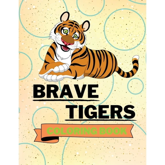 Brave Tigers Coloring Book: Adorable Tigers Coloring Book Cute Tigers Coloring Pages for Kids 25 Incredibly Cute and Lov, (Paperback)
