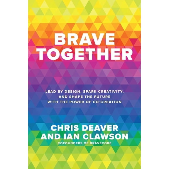 Brave Together: Lead by Design, Spark Creativity, and Shape the Future with the Power of Co-Creation, (Hardcover)