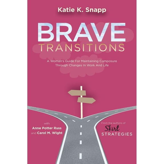 Brave Transitions: A Woman's Guide for Maintaining Composure Through Changes in Work and Life, (Paperback)