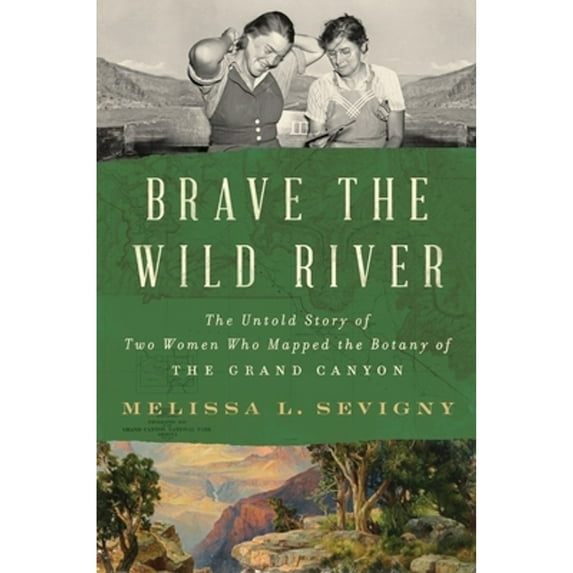 Pre-Owned Brave the Wild River: The Untold Story of Two Women Who Mapped the Botany of the Grand Canyon, 9780393868234, 0393868230, Hardcover,
