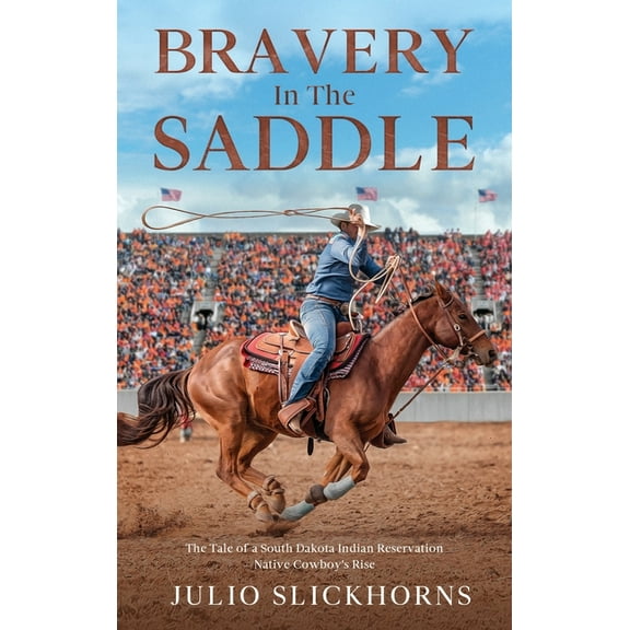 Bravery in the Saddle: The Tale of a South Dakota Indian Reservation Native Cowboy's Rise (Hardcover)